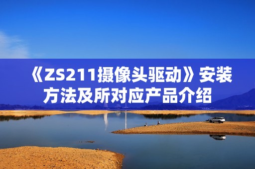 《ZS211摄像头驱动》安装方法及所对应产品介绍