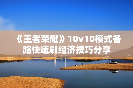 《王者荣耀》10v10模式各路快速刷经济技巧分享