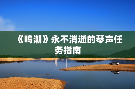 《鸣潮》永不消逝的琴声任务指南