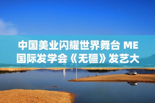 中国美业闪耀世界舞台 ME国际发学会《无疆》发艺大秀在米兰震撼发布(中国美业大咖人物介绍)