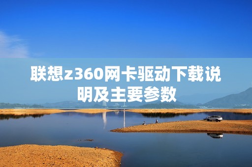 联想z360网卡驱动下载说明及主要参数