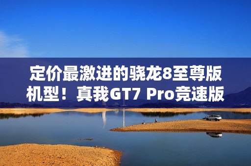 定价最激进的骁龙8至尊版机型！真我GT7 Pro竞速版官宣：2月13日发布