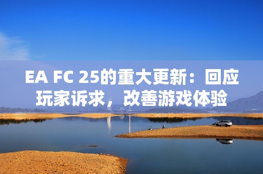 EA FC 25的重大更新：回应玩家诉求，改善游戏体验