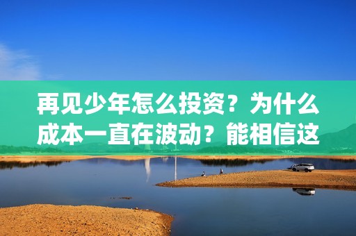 再见少年怎么投资？为什么成本一直在波动？能相信这部电影的真实性吗？(再见少年有彩蛋么)