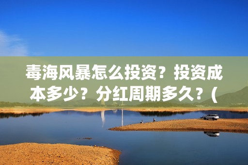 毒海风暴怎么投资？投资成本多少？分红周期多久？(毒海风暴有哪几个公司参与)
