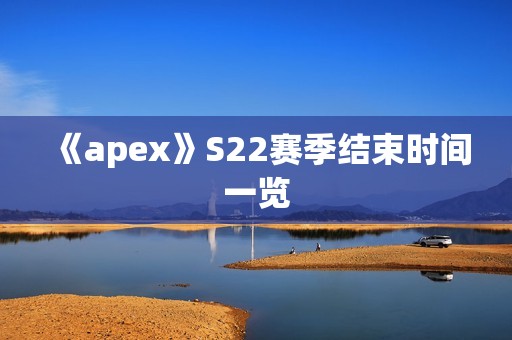 《apex》S22赛季结束时间一览