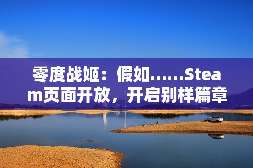 零度战姬：假如……Steam页面开放，开启别样篇章！