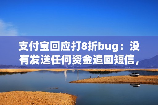 支付宝回应打8折bug：没有发送任何资金追回短信，不会向用户追款