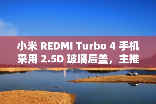 小米 REDMI Turbo 4 手机采用 2.5D 玻璃后盖，主推色“祥云白”镜头模组叠加钢琴烤漆工艺