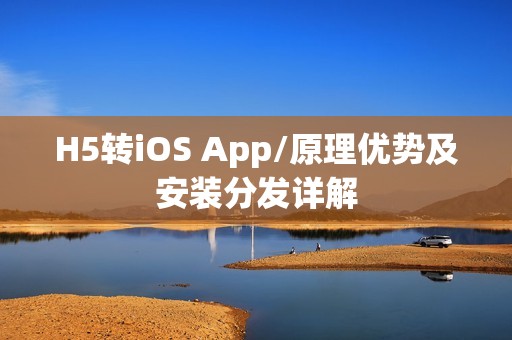 H5转iOS App/原理优势及安装分发详解