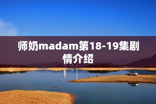 师奶madam第18-19集剧情介绍