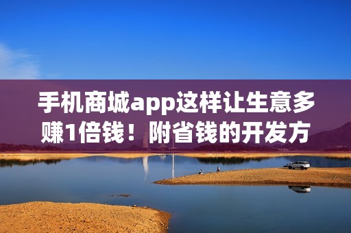 手机商城app这样让生意多赚1倍钱！附省钱的开发方式