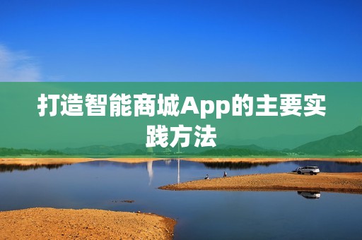 打造智能商城App的主要实践方法