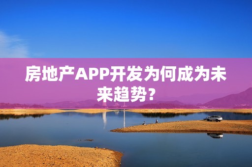 房地产APP开发为何成为未来趋势？