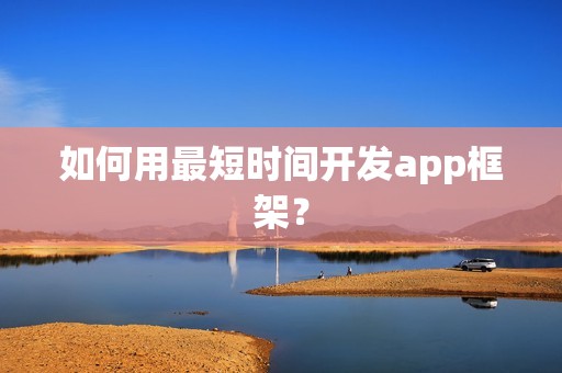 如何用最短时间开发app框架？