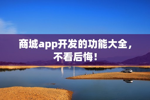 商城app开发的功能大全，不看后悔！