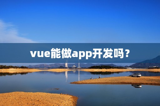 vue能做app开发吗？