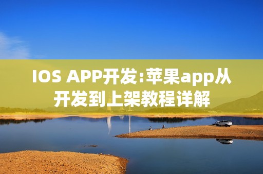 IOS APP开发:苹果app从开发到上架教程详解