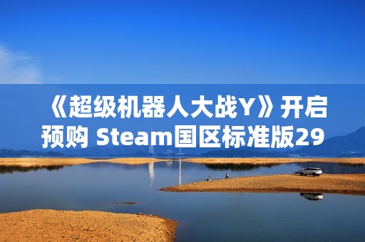 《超级机器人大战Y》开启预购 Steam国区标准版298元