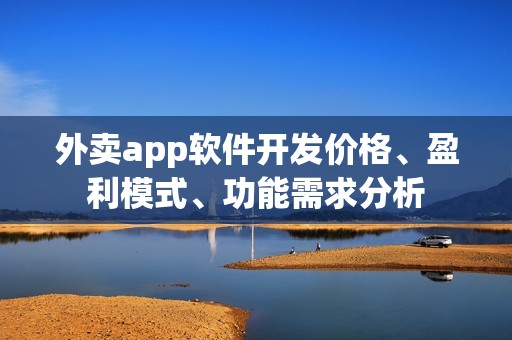 外卖app软件开发价格、盈利模式、功能需求分析