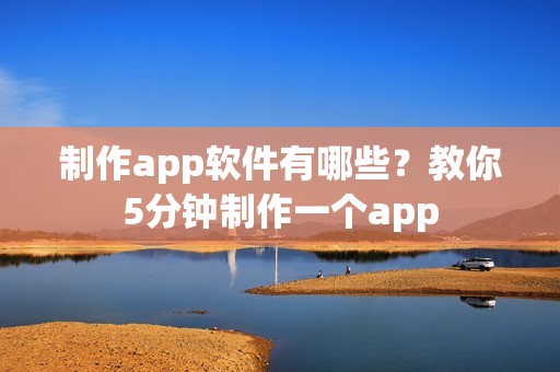 制作app软件有哪些？教你5分钟制作一个app