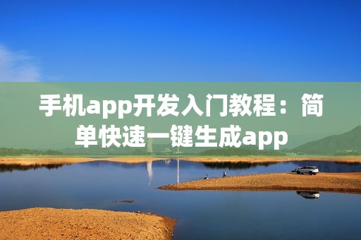手机app开发入门教程：简单快速一键生成app