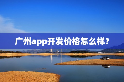 广州app开发价格怎么样？