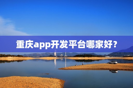 重庆app开发平台哪家好？