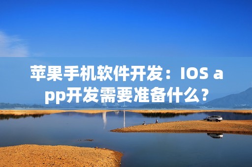苹果手机软件开发：IOS app开发需要准备什么？