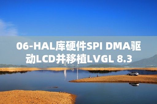 06-HAL库硬件SPI DMA驱动LCD并移植LVGL 8.3