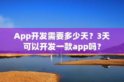 App开发需要多少天？3天可以开发一款app吗？