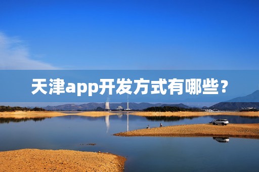 天津app开发方式有哪些？