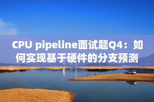 CPU pipeline面试题Q4：如何实现基于硬件的分支预测？