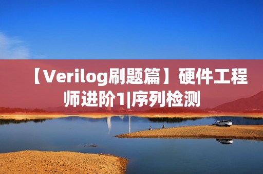 【Verilog刷题篇】硬件工程师进阶1|序列检测