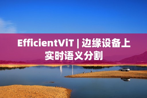EfficientViT | 边缘设备上实时语义分割