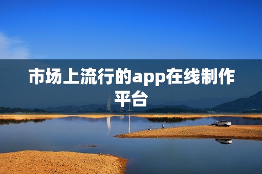 市场上流行的app在线制作平台