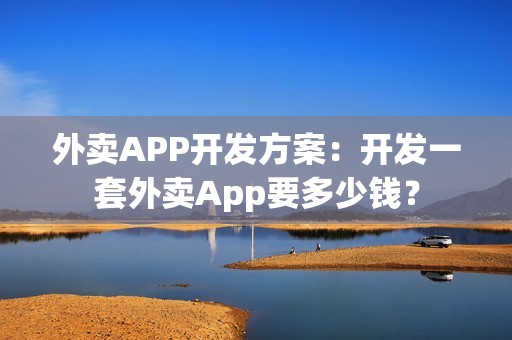 外卖APP开发方案：开发一套外卖App要多少钱？