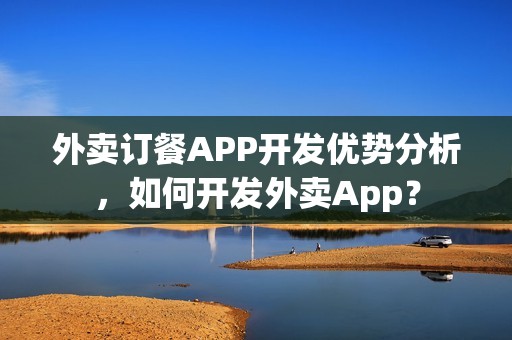 外卖订餐APP开发优势分析，如何开发外卖App？