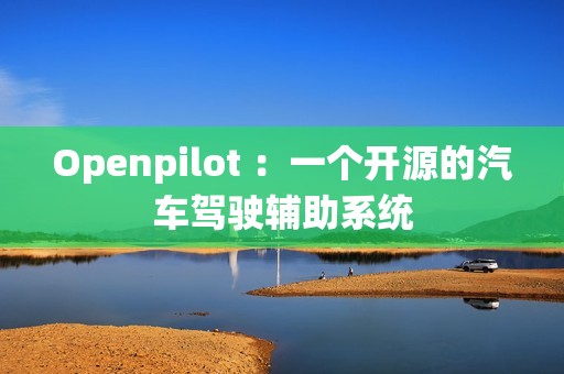 Openpilot ：一个开源的汽车驾驶辅助系统