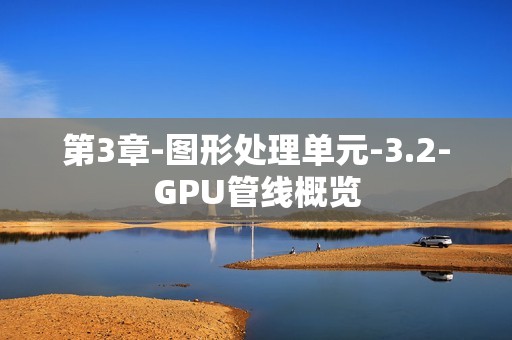 第3章-图形处理单元-3.2-GPU管线概览