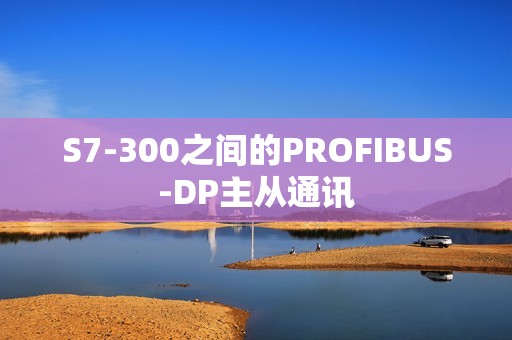 S7-300之间的PROFIBUS-DP主从通讯