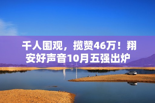  千人围观，揽赞46万！翔安好声音10月五强出炉