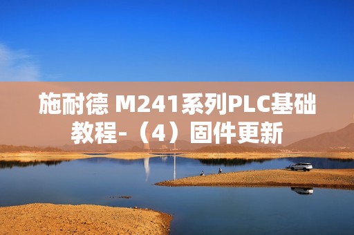 施耐德 M241系列PLC基础教程-（4）固件更新
