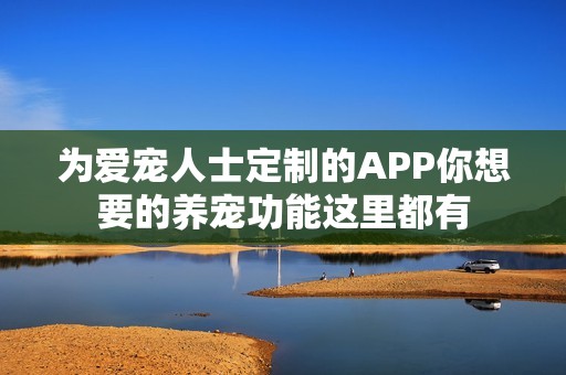 为爱宠人士定制的APP你想要的养宠功能这里都有