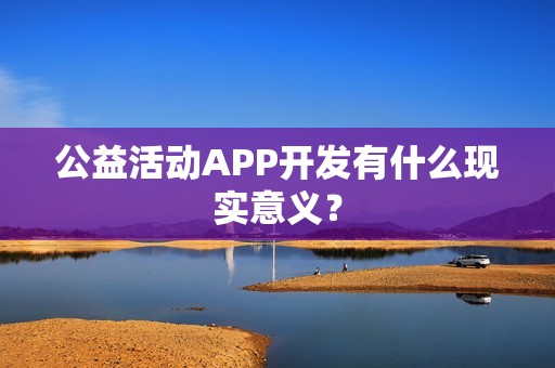 公益活动APP开发有什么现实意义？