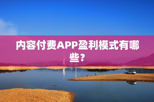 内容付费APP盈利模式有哪些？
