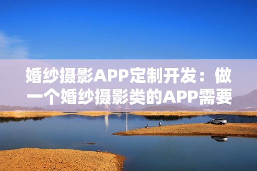 婚纱摄影APP定制开发：做一个婚纱摄影类的APP需要多少钱? 送模板