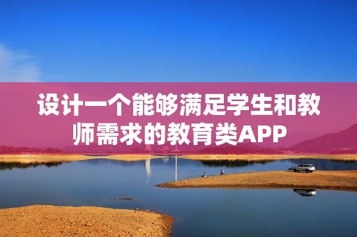 设计一个能够满足学生和教师需求的教育类APP