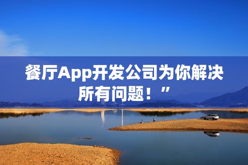 餐厅App开发公司为你解决所有问题！”