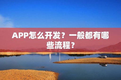 APP怎么开发？一般都有哪些流程？